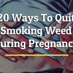 20 Ways To Quit Smoking Weed During Pregnancy